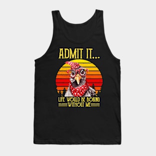 Funny Chicken Admit It Life Would Be Boring Without Me Tank Top